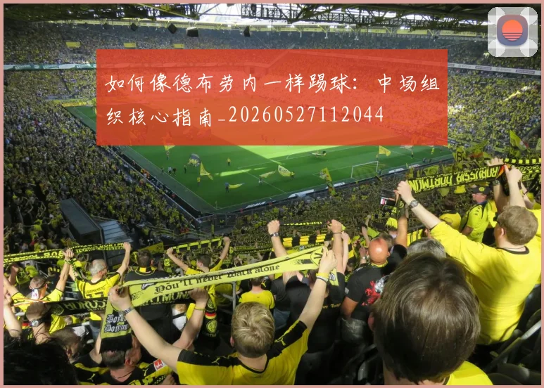 如何像德布劳内一样踢球：中场组织核心指南_20260527112044