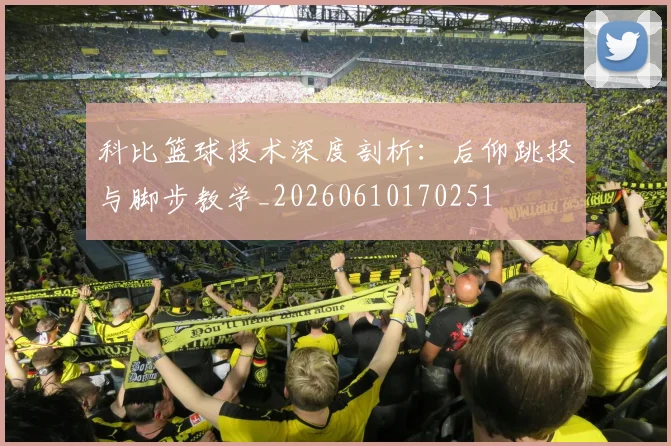 科比篮球技术深度剖析：后仰跳投与脚步教学_20260610170251